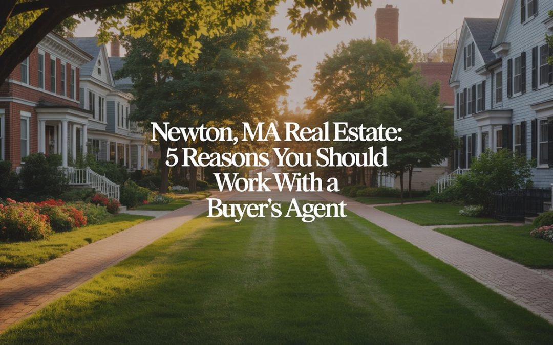 Newton, MA Real Estate: 5 Reasons You Should Work with a Buyer’s Agent