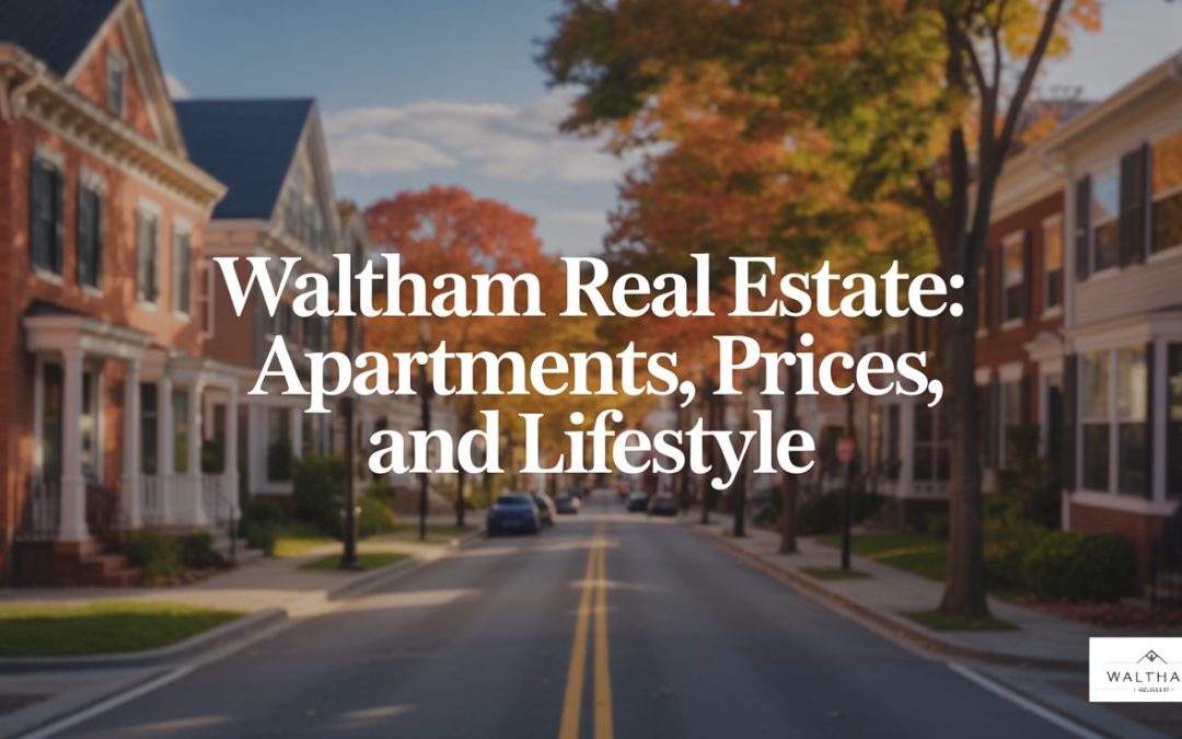 Waltham Real Estate: Apartments, Prices, and Lifestyle